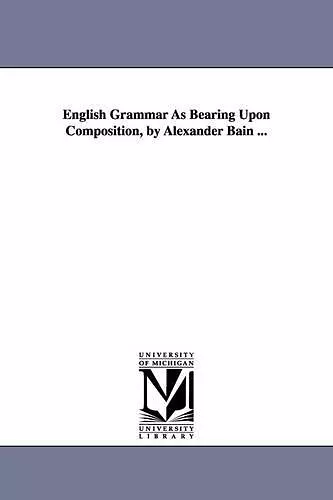 English Grammar As Bearing Upon Composition, by Alexander Bain ... cover