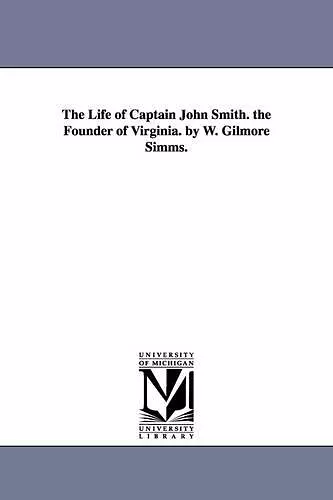 The Life of Captain John Smith. the Founder of Virginia. by W. Gilmore Simms. cover