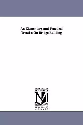 An Elementary and Practical Treatise On Bridge Building cover