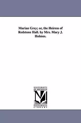 Marian Grey; or, the Heiress of Redstone Hall. by Mrs. Mary J. Holmes. cover