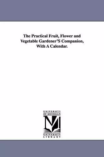 The Practical Fruit, Flower and Vegetable Gardener'S Companion, With A Calendar. cover