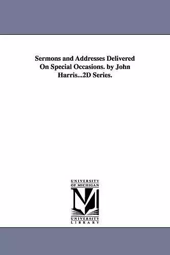 Sermons and Addresses Delivered On Special Occasions. by John Harris...2D Series. cover