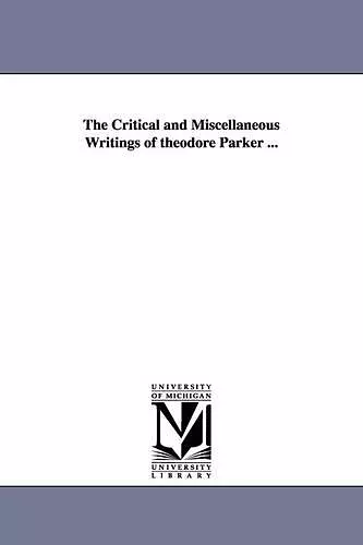 The Critical and Miscellaneous Writings of theodore Parker ... cover