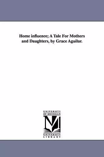 Home influence; A Tale For Mothers and Daughters, by Grace Aguilar. cover