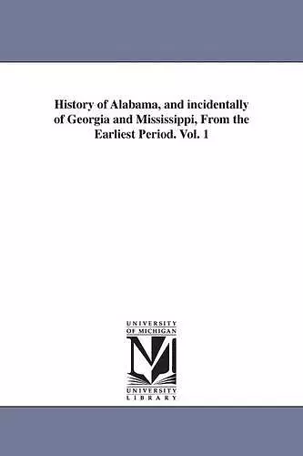 History of Alabama, and incidentally of Georgia and Mississippi, From the Earliest Period. Vol. 1 cover