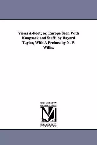 Views A-Foot; or, Europe Seen With Knapsack and Staff; by Bayard Taylor, With A Preface by N. P. Willis. cover