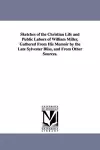Sketches of the Christian Life and Public Labors of William Miller, Gathered From His Memoir by the Late Sylvester Bliss, and From Other Sources. cover