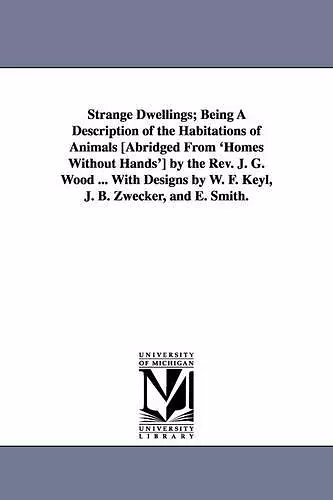 Strange Dwellings; Being a Description of the Habitations of Animals [Abridged from 'Homes Without Hands'] by the REV. J. G. Wood ... with Designs by cover