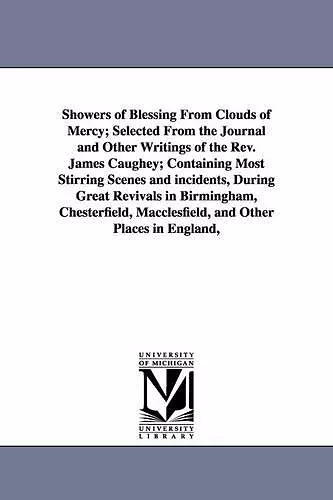 Showers of Blessing From Clouds of Mercy; Selected From the Journal and Other Writings of the Rev. James Caughey; Containing Most Stirring Scenes and incidents, During Great Revivals in Birmingham, Chesterfield, Macclesfield, and Other Places in Engl... cover