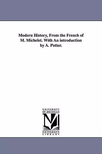 Modern History, From the French of M. Michelet. With An introduction by A. Potter. cover