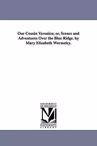 Our Cousin Veronica; or, Scenes and Adventures Over the Blue Ridge. by Mary Elizabeth Wormeley. cover