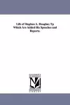 Life of Stephen A. Douglas; Tp Which Are Added His Speeches and Reports. cover