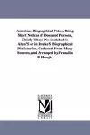 American Biographical Notes, Being Short Notices of Deceased Persons, Chiefly Those Not included in Allen'S or in Drake'S Biographical Dictionaries, Gathered From Many Sources, and Arranged by Franklin B. Hough. cover