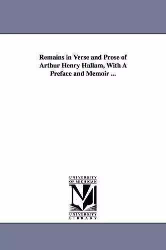 Remains in Verse and Prose of Arthur Henry Hallam, With A Preface and Memoir ... cover