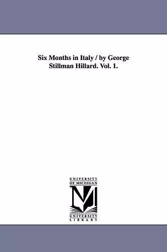 Six Months in Italy / by George Stillman Hillard. Vol. 1. cover