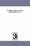 Six Months in Italy / by George Stillman Hillard. Vol. 1. cover