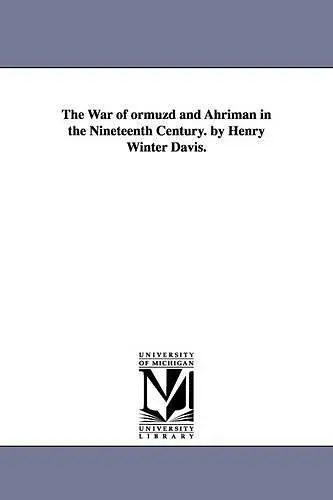 The War of ormuzd and Ahriman in the Nineteenth Century. by Henry Winter Davis. cover