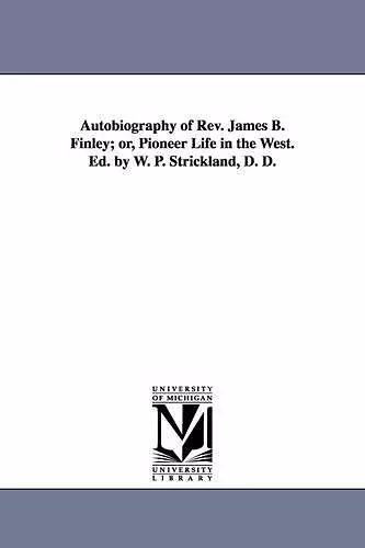 Autobiography of Rev. James B. Finley; or, Pioneer Life in the West. Ed. by W. P. Strickland, D. D. cover