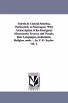 Travels in Central America, Particularly in Nicaragua; With a Description of Its Aboriginal Monuments, Scenery and People, Their Languages, Institutio cover