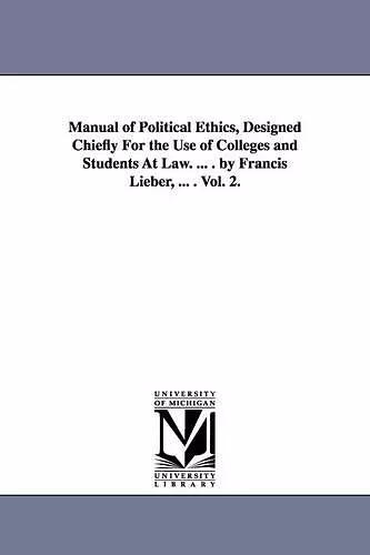 Manual of Political Ethics, Designed Chiefly For the Use of Colleges and Students At Law. ... . by Francis Lieber, ... . Vol. 2. cover