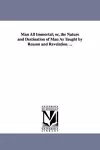 Man All Immortal; Or, the Nature and Destination of Man as Taught by Reason and Revelation. ... cover
