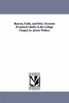 Reason, Faith, and Duty. Sermons Preached Chiefly in the College Chapel, by James Walker. cover