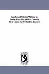 Freedom of Mind in Willing; or, Every Being That Wills A Creative First Cause. by Rowland G. Hazard. cover