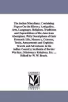 The indian Miscellany; Containing Papers On the History, Antiquities, Arts, Languages, Religions, Traditions and Superstitions of the American Aborigines; With Descriptions of their Domestic Life, Manners, Customs, Traits, Amusements and Exploits; Travel... cover