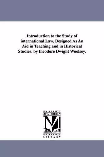 Introduction to the Study of international Law, Designed As An Aid in Teaching and in Historical Studies. by theodore Dwight Woolsey. cover