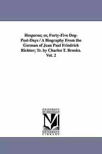 Hesperus; Or, Forty-Five Dog-Post-Days / A Biography from the German of Jean Paul Friedrich Richter; Tr. by Charles T. Brooks. Vol. 2 cover