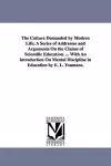 The Culture Demanded by Modern Life; A Series of Addresses and Arguments On the Claims of Scientific Education. ... With An introduction On Mental Discipline in Education by E. L. Youmans. cover