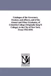 Catalogue of the Governors, Trustees, and Officers, and of the Alumni and Other Graduates, of Columbia College (Originally King's College), in the Cit cover