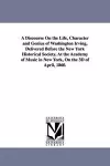 A Discourse On the Life, Character and Genius of Washington Irving, Delivered Before the New York Historical Society, At the Academy of Music in New York, On the 3D of April, 1860. cover