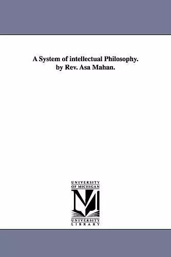 A System of Intellectual Philosophy. by REV. Asa Mahan. cover