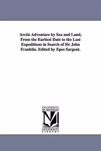 Arctic Adventure by Sea and Land, From the Earliest Date to the Last Expeditions in Search of Sir John Franklin. Edited by Epes Sargent. cover