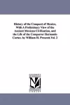 History of the Conquest of Mexico, With A Preliminary View of the Ancient Mexican Civilization, and the Life of the Conqueror Hernando Cortez. by William H. Prescott.Vol. 2 cover