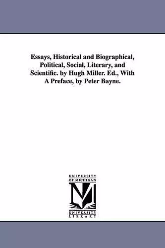 Essays, Historical and Biographical, Political, Social, Literary, and Scientific. by Hugh Miller. Ed., With A Preface, by Peter Bayne. cover