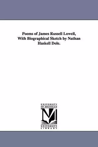 Poems of James Russell Lowell, With Biographical Sketch by Nathan Haskell Dole. cover