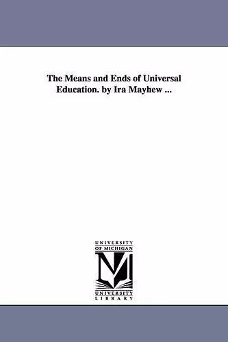 The Means and Ends of Universal Education. by Ira Mayhew ... cover