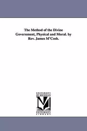 The Method of the Divine Government, Physical and Moral. by Rev. James M'Cosh. cover