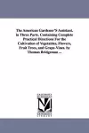 The American Gardener'S Assistant. in Three Parts. Containing Complete Practical Directions For the Cultivation of Vegetables, Flowers, Fruit Trees, and Grape-Vines. by Thomas Bridgeman ... cover