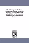 The Testimony of the Rocks; or, Geology in Its Bearings On the Two theologies, Natural and Revealed. by Hugh Miller ... With Memorials of the Death and Character of the Author ... cover