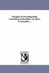 Thoughts On Preaching Being Contributed to Homiletics. by James W. Alexander ... cover