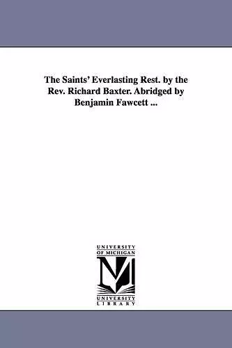 The Saints' Everlasting Rest. by the Rev. Richard Baxter. Abridged by Benjamin Fawcett ... cover