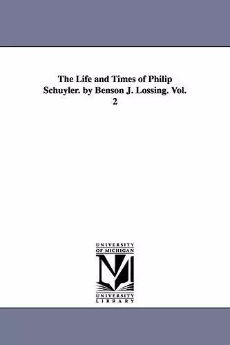 The Life and Times of Philip Schuyler. by Benson J. Lossing. Vol. 2 cover