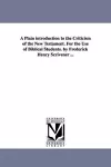 A Plain introduction to the Criticism of the New Testament. For the Use of Biblical Students. by Frederick Henry Scrivener ... cover