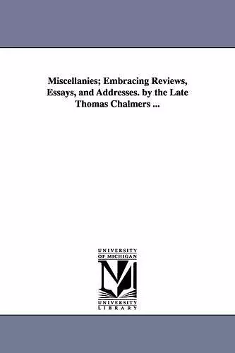 Miscellanies; Embracing Reviews, Essays, and Addresses. by the Late Thomas Chalmers ... cover