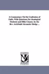 A Commentary On the Confession of Faith. With Questions For theological Students and Bible Classes. by the Rev. Archibald Alexander Hodge ... cover