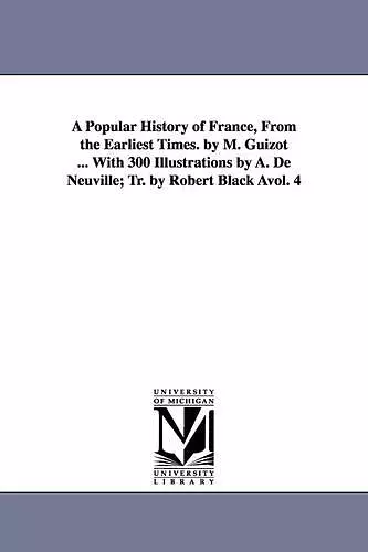 A Popular History of France, from the Earliest Times. by M. Guizot ... with 300 Illustrations by A. de Neuville; Tr. by Robert Black Avol. 4 cover