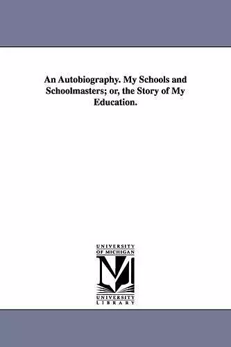 An Autobiography. My Schools and Schoolmasters; or, the Story of My Education. cover